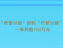 “芭黎贝甜”侵权“巴黎贝甜” 一审判赔150万元