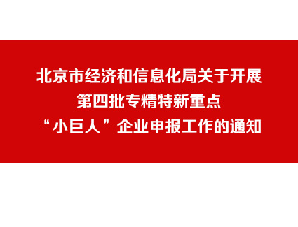 北京市经济和信息化局关于开展第四批专精特新重点“小巨人”企业申报工作的通知
