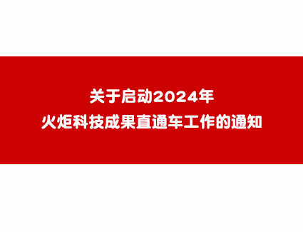 关于启动2024年火炬科技成果直通车工作的通知